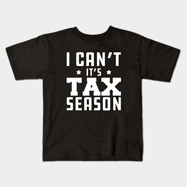 Tax Accountant - I can't It's tax season w Kids T-Shirt by KC Happy Shop